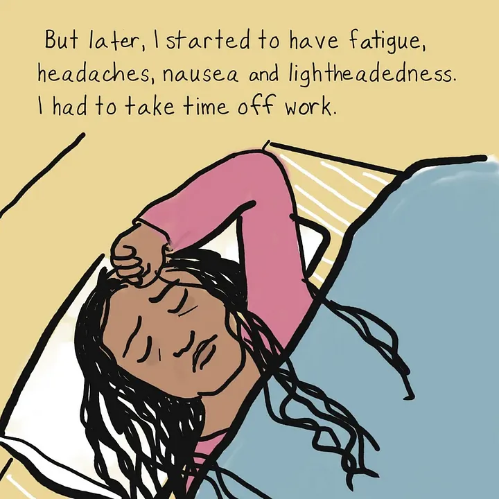 Cartoony art of Deepa lying in bed, eyes closed and hand on head. Text: But later, I started to have fatigue, headaches, nausea and lightheadedness. I had to take time off work.