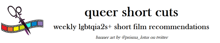 queer short cuts, weekly lgbtqia2s+ short film recommendations banner art by @prisma_lotus on twitter