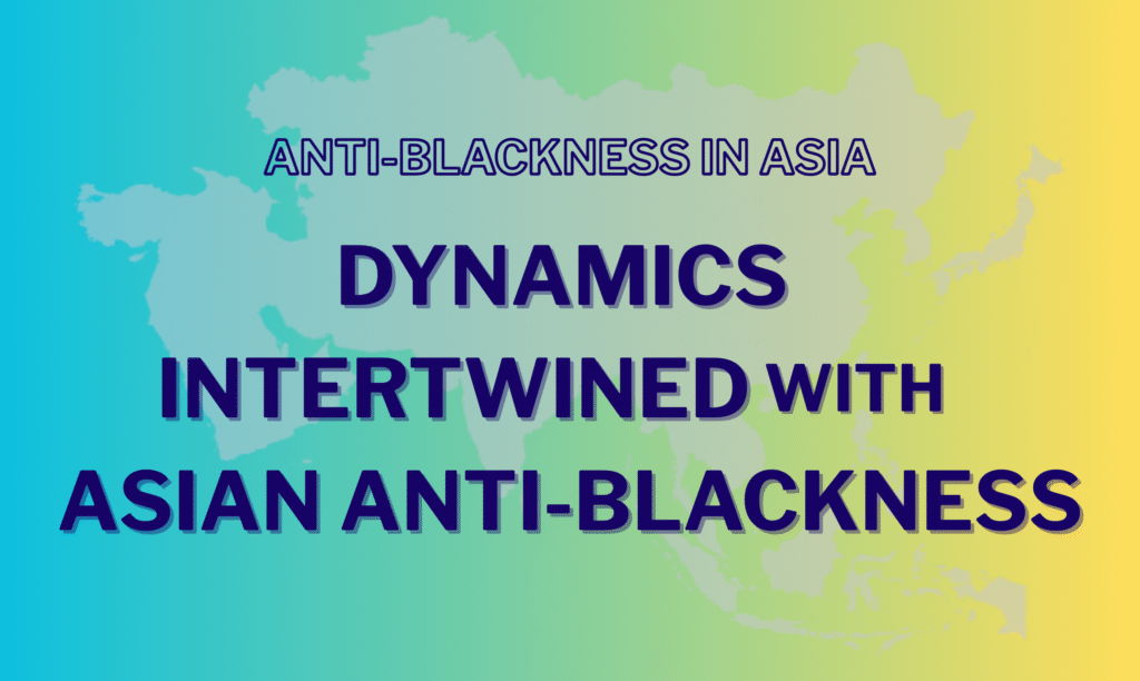 Graphic with a gradient from green to yellow with a very transparent map of Asia in the background. The text "Anti-Blackness in Asia: Dynamics intertwined with Asian anti-Blackness" is superimposed over the map in all caps.