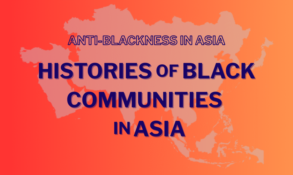 Graphic with a gradient from red to orange with a very transparent map of Asia in the background. The text "Anti-Blackness in Asia: Histories of Black communities in Asia" is superimposed over the map in all caps.